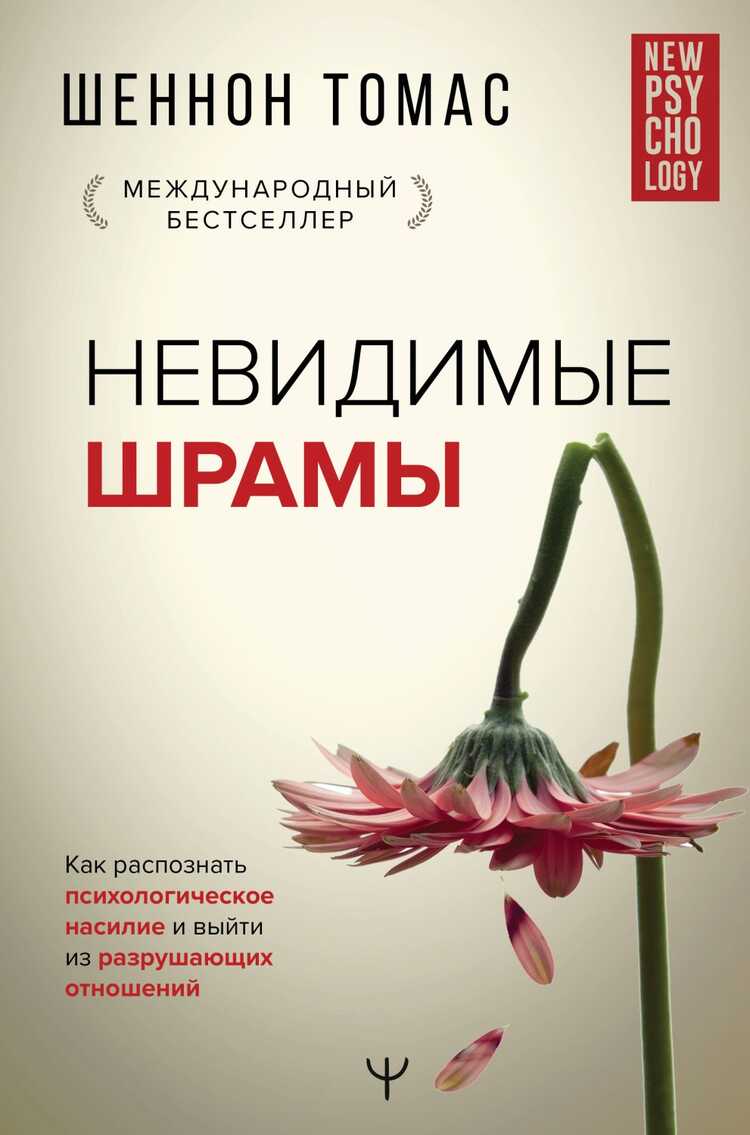НЕВИДИМЫЕ ШРАМЫ. КАК РАСПОЗНАТь ПСИХОЛОГИЧЕСКОЕ НАСИЛИЕ И ВЫЙТИ ИЗ РАЗРУШАЮЩИХ