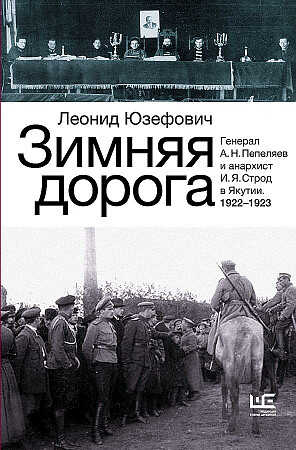 Зимняя дорога. Генерал А.Н. Пепеляев и анархист И.Я. Строд в Якутии. 1922-1923