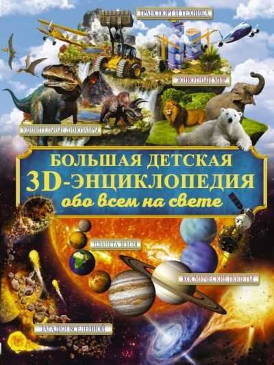 БОЛьШАЯ ДЕТСКАЯ 3D-ЭНЦИКЛОПЕДИЯ ОБО ВСЕМ НА СВЕТЕ = ГИГАНТСКАЯ ДЕТСКАЯ ЭНЦИКЛОПЕ