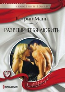 РАЗРЕШИ ТЕБЯ ЛЮБИТь — Кэтрин Манн