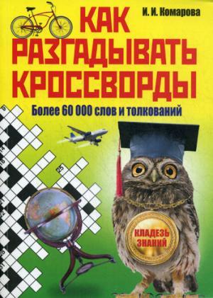 КАК РАЗГАДЫВАТь КРОССВОРДЫ. БОЛЕЕ 60000 СЛОВ И ТОЛКОВАНИЙ
