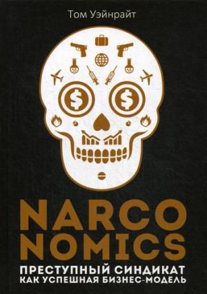 NARCONOMICS. ПРЕСТУПНЫЙ СИНДИКАТ КАК УСПЕШНАЯ БИЗНЕС-МОДЕЛь
