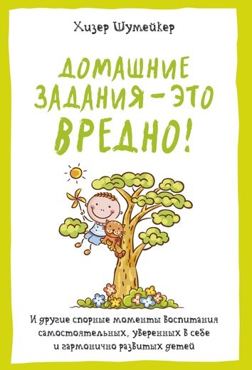 ДОМАШНИЕ ЗАДАНИЯ - ЭТО ВРЕДНО! И ДРУГИЕ СПОРНЫЕ МОМЕНТЫ ВОСПИТАНИЯ САМОСТОЯТЕЛьНЫХ, УВЕРЕННЫХ
