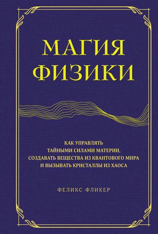 Магия физики. Как управлять тайными силами материи, создавать вещества из квантового