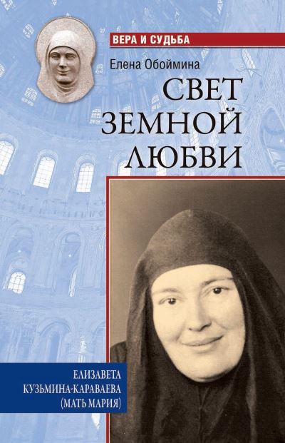 СВЕТ ЗЕМНОЙ ЛЮБВИ. ЕЛИЗАВЕТА КУЗьМИНА-КАРАВАЕВА (МАТь МАРИЯ)