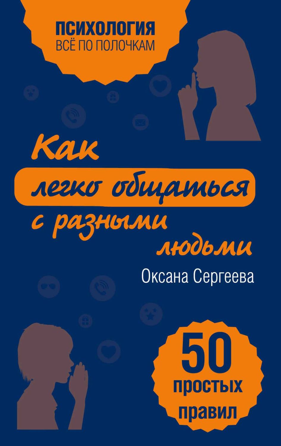 КАК ЛЕГКО ОБЩАТьСЯ С РАЗНЫМИ ЛЮДьМИ. 50 ПРОСТЫХ ПРАВИЛ