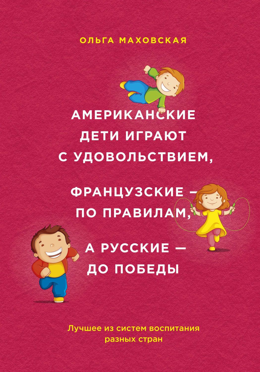 АМЕРИКАНСКИЕ ДЕТИ ИГРАЮТ С УДОВОЛьСТВИЕМ, ФРАНЦУЗСКИЕ - ПО ПРАВИЛАМ, А РУССКИЕ - ДО ПОБЕД