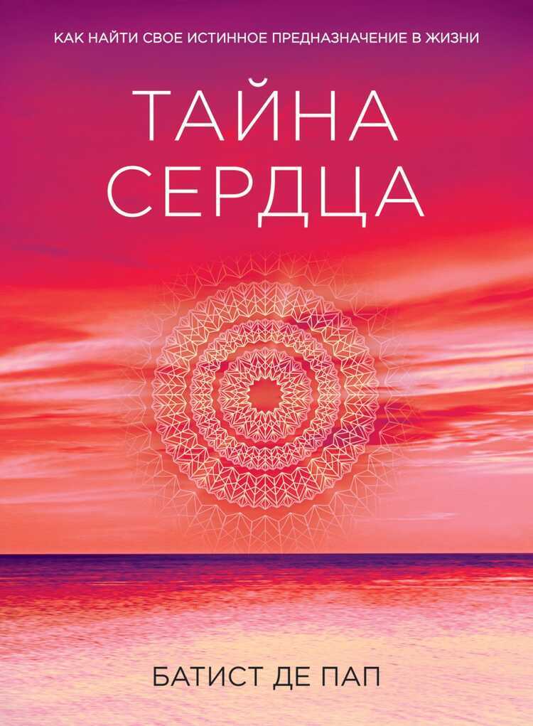 Тайна Сердца. Как Найти Свое Истинное Предназначение В Жизни