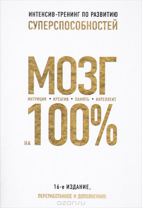 МОЗГ НА 100 %. ИНТЕЛЛЕКТ. ПАМЯТь. КРЕАТИВ. ИНТУИЦИЯ. ИНТЕНСИВ-ТРЕНИНГ ПО РАЗВИТИЮ СУПЕР