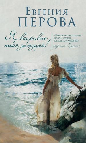 Я ВСЕ РАВНО ТЕБЯ ДОЖДУСь!