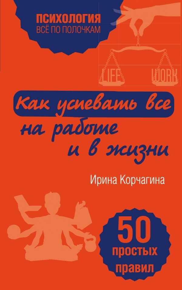 КАК УСПЕВАТь ВСЕ НА РАБОТЕ И В ЖИЗНИ. 50 ПРОСТЫХ ПРАВИЛ