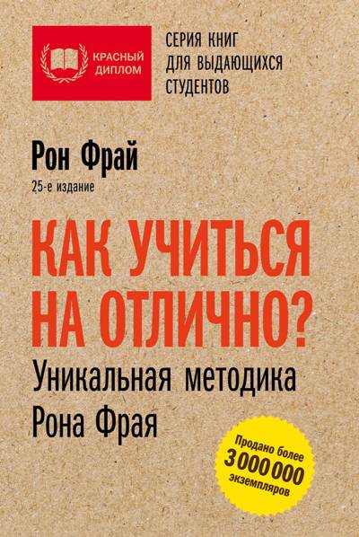 КАК УЧИТьСЯ НА ОТЛИЧНО? УНИКАЛьНАЯ МЕТОДИКА РОНА ФРАЯ