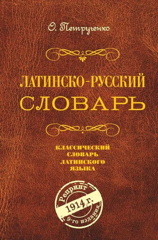 ЛАТИНСКО-РУССКИЙ СЛОВАРь. РЕПРИНТ 9-ГО ИЗДАНИЯ 1914 Г.