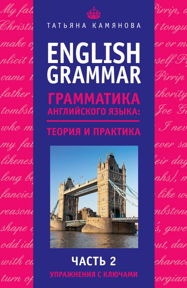 ENGLISH GRAMMAR. ГРАММАТИКА АНГЛИЙСКОГО ЯЗЫКА: ТЕОРИЯ И ПРАКТИКА. ЧАСТь 2. УПРАЖНЕНИЯ С КЛЮ