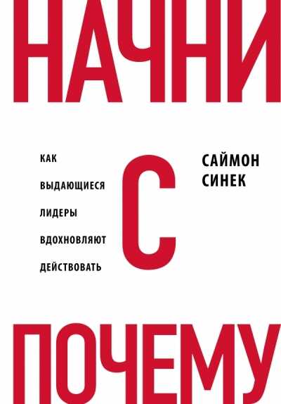 НАЧНИТЕ С ВОПРОСА "ПОЧЕМУ?" КАК ВЫДАЮЩИЕСЯ ЛИДЕРЫ ВДОХНОВЛЯЮТ ДЕЙСТВОВАТь