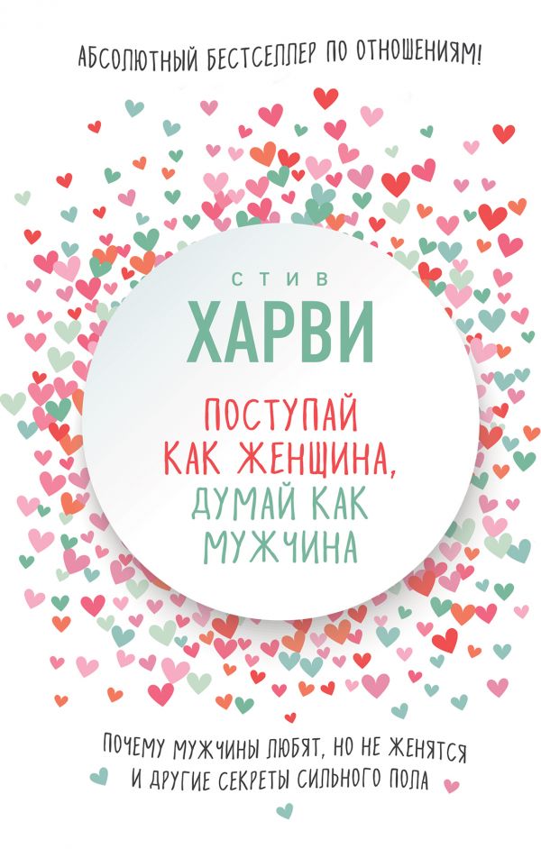 Поступай Как Женщина, Думай Как Мужчина. Почему Мужчины Любят, Но Не Женятся, И Другие