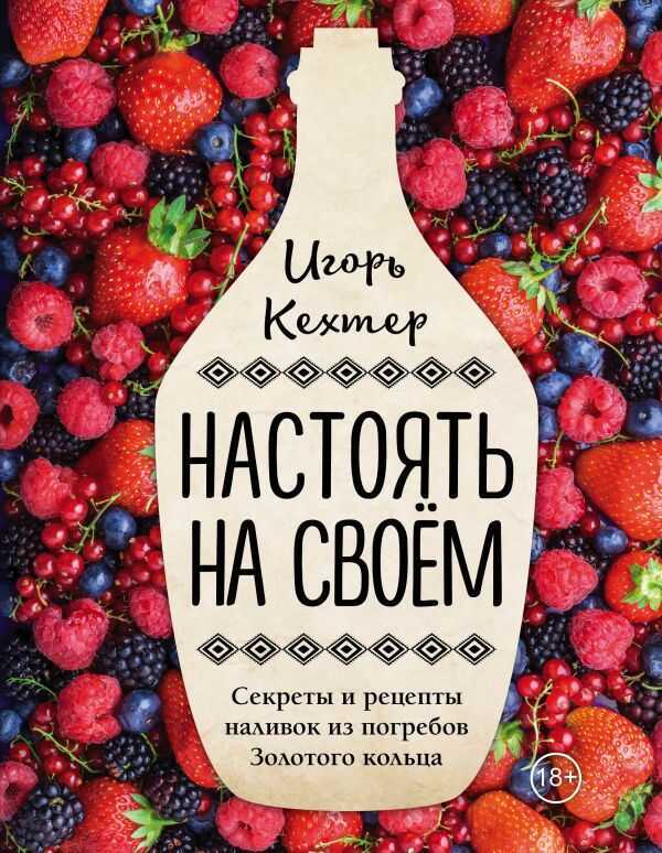 НАСТОЯТь НА СВОЕМ. СЕКРЕТЫ И РЕЦЕПТЫ НАЛИВОК ИЗ ПОГРЕБОВ ЗОЛОТОГО КОЛьЦА