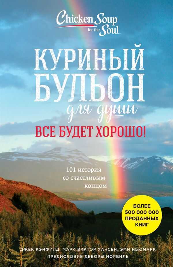 КУРИНЫЙ БУЛьОН ДЛЯ ДУШИ. ВСЕ БУДЕТ ХОРОШО! 101 ИСТОРИЯ СО СЧАСТЛИВЫМ КОНЦОМ