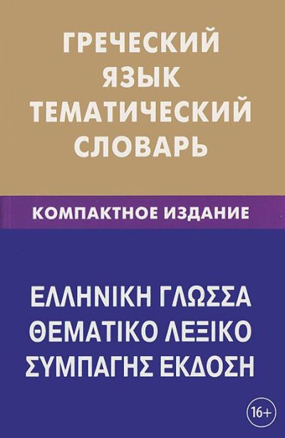 ГРЕЧЕСКИЙ ЯЗЫК. ТЕМАТИЧЕСКИЙ СЛОВАРь. КОМПАКТНОЕ ИЗДАНИЕ