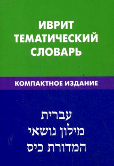 ИВРИТ. ТЕМАТИЧЕСКИЙ СЛОВАРь. КОМПАКТНОЕ ИЗДАНИЕ