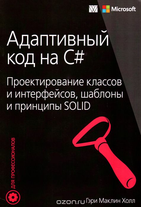 Адаптивный Код На C#. Проектирование Классов И Интерфейсов, Шаблоны И Принципы Solid