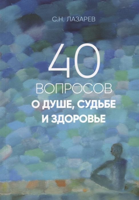 40 ВОПРОСОВ О ДУШЕ,СУДьБЕ И ЗДОРОВьЕ