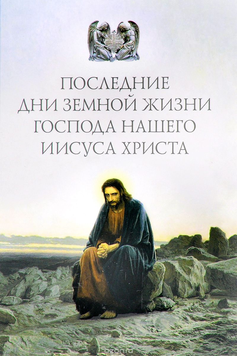 Последние Дни Земной Жизни Господа Нашего Иисуса Христа