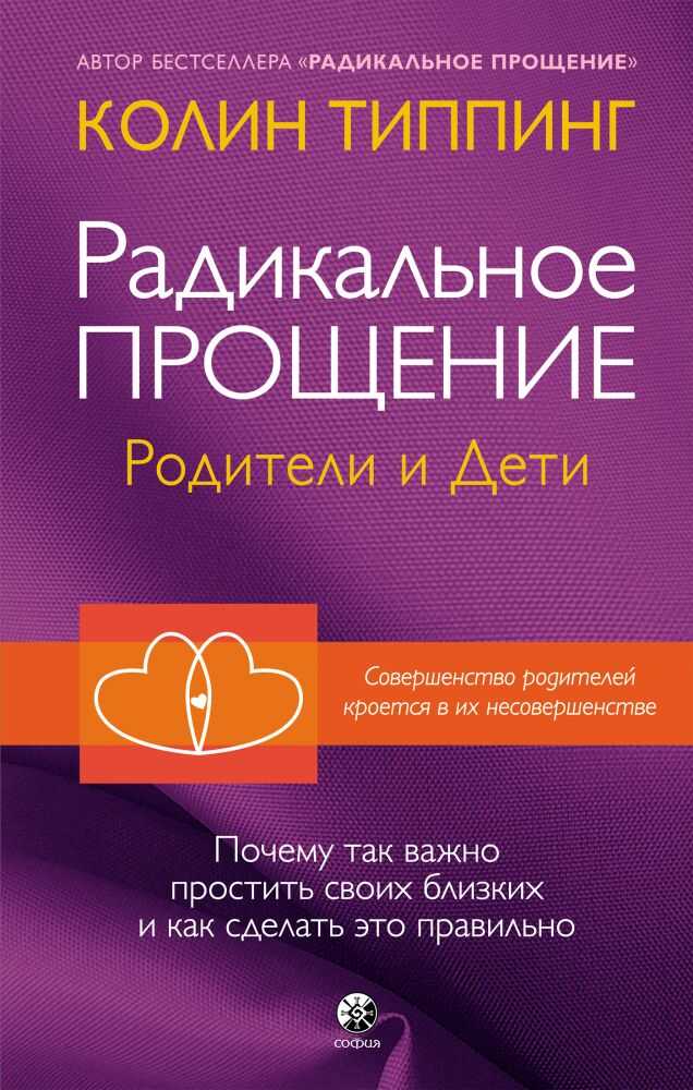 РАДИКАЛьНОЕ ПРОЩЕНИЕ: РОДИТЕЛИ И ДЕТИ. ПОЧЕМУ ТАК ВАЖНО ПРОСТИТь СВОИХ БЛИЗКИХ И КАК