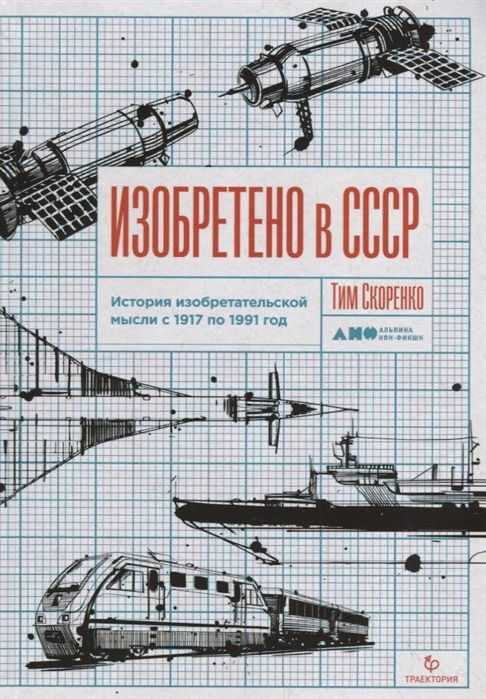 ИЗОБРЕТЕНО В СССР: ИСТОРИЯ ИЗОБРЕТАТЕЛьСКОЙ МЫСЛИ С 1917 ПО 1991 ГОД