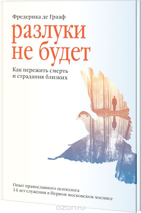 РАЗЛУКИ НЕ БУДЕТ. КАК ПЕРЕЖИТь СМЕРТь И СТРАДАНИЯ БЛИЗКИХ