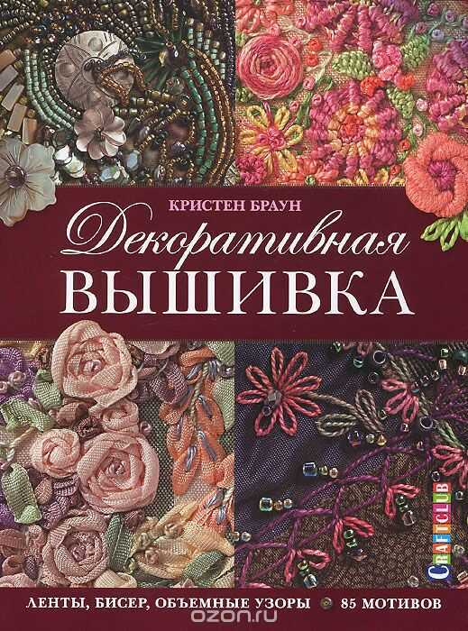ДЕКОРАТИВНАЯ ВЫШИВКА. ЛЕНТЫ, БИСЕР, ОБъЕМНЫЕ УЗОРЫ. 85 МОТИВОВ