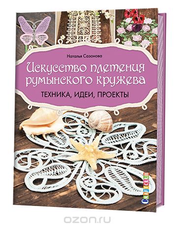 Искусство Плетения Румынского Кружева. Техника, Идеи. Проекты