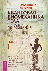 КВАНТОВАЯ БИОМЕХАНИКА ТЕЛА. МЕТОДИКА ОЗДОРОВЛЕНИЯ ОПОРНО-ДВИГАТЕЛьНОГО АППАРАТА. ЧАСТь 1