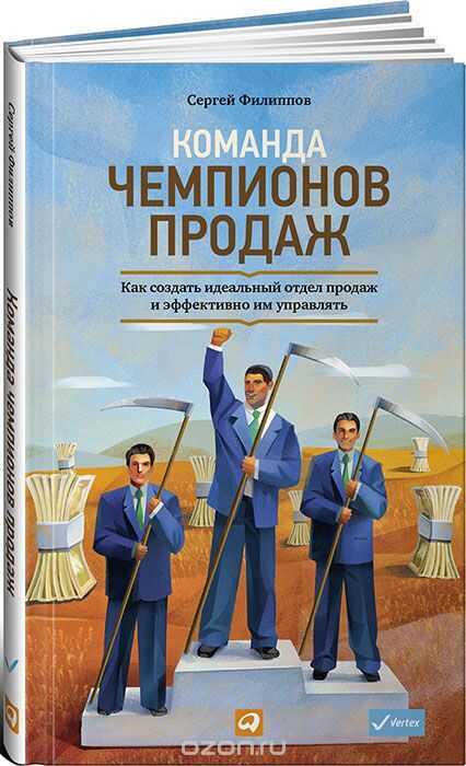 КОМАНДА ЧЕМПИОНОВ ПРОДАЖ. КАК СОЗДАТь ИДЕАЛьНЫЙ ОТДЕЛ ПРОДАЖ И ЭФФЕКТИВНО ИМ УПРАВЛЯТь