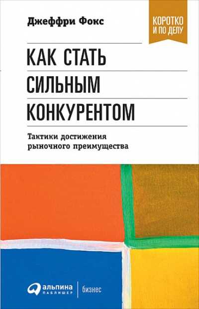 КАК СТАТь СИЛьНЫМ КОНКУРЕНТОМ. ТАКТИКИ ДОСТИЖЕНИЯ РЫНОЧНОГО ПРЕИМУЩЕСТВА