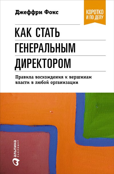 КАК СТАТь ГЕНЕРАЛьНЫМ ДИРЕКТОРОМ. ПРАВИЛА ВОСХОЖДЕНИЯ К ВЕРШИНАМ ВЛАСТИ В ЛЮБОЙ ОРГАН
