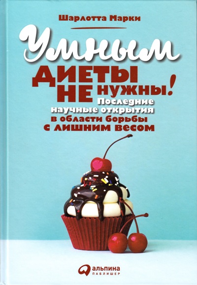 УМНЫМ ДИЕТЫ НЕ НУЖНЫ! ПОСЛЕДНИЕ НАУЧНЫЕ ОТКРЫТИЯ В ОБЛАСТИ БОРьБЫ С ЛИШНИМ ВЕСОМ