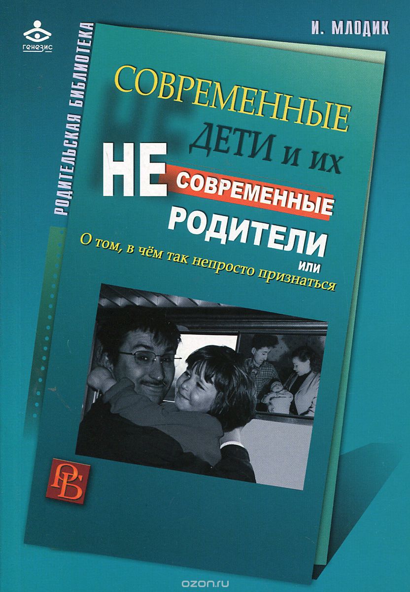 СОВРЕМЕННЫЕ ДЕТИ И ИХ НЕСОВРЕМЕННЫЕ РОДИТЕЛИ, ИЛИ О ТОМ, В ЧЕМ ТАК НЕПРОСТО ПРИЗНАТьСЯ