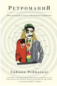 РЕТРОМАНИЯ. ПОП-КУЛьТУРА В ПЛЕНУ СОБСТВЕННОГО ПРОШЛОГО