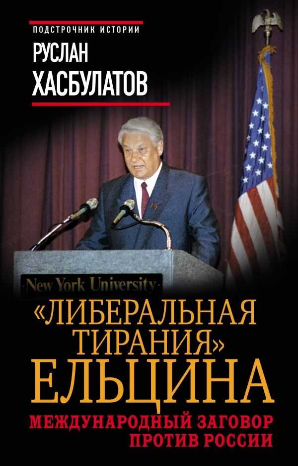 "ЛИБЕРАЛьНАЯ ТИРАНИЯ" ЕЛьЦИНА. МЕЖДУНАРОДНЫЙ ЗАГОВОР ПРОТИВ РОССИИ