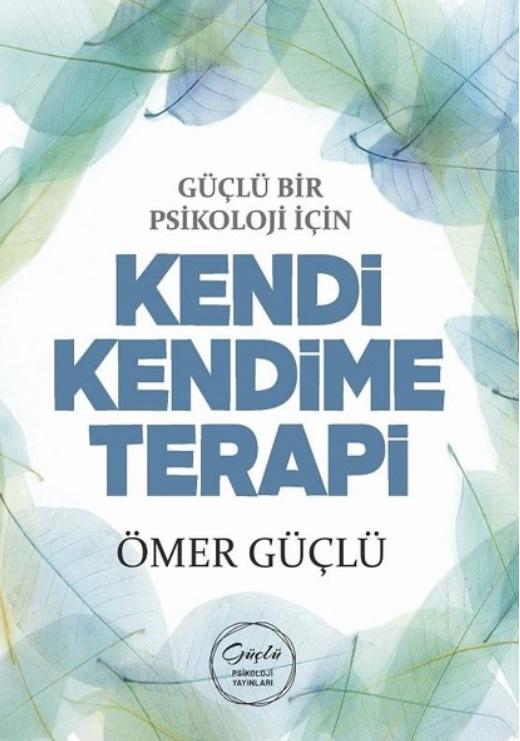 Güçlü Bir Psikoloji İçin Kendi Kendime Terapi — Ömer Güçlü