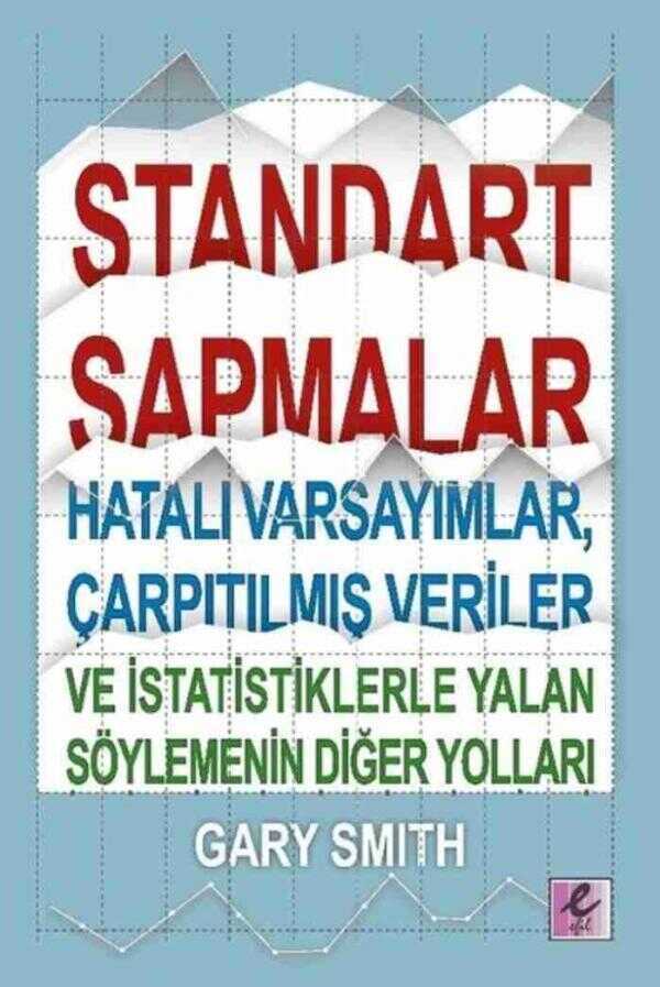 Standart Sapmalar Hatalı Varsayımlar Çarpıtılmış Veriler ve İstatistiklerle Yalan Söylemenin Yolları — Gary Smith