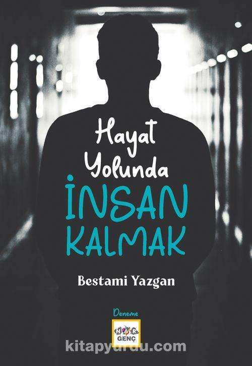 Hayat Yolunda İnsan Kalmak