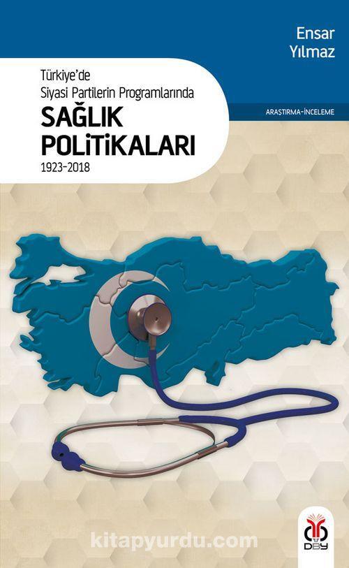 Türkiye’de Siyasi Partilerin Programlarında Sağlık Politikaları (1923-2018)