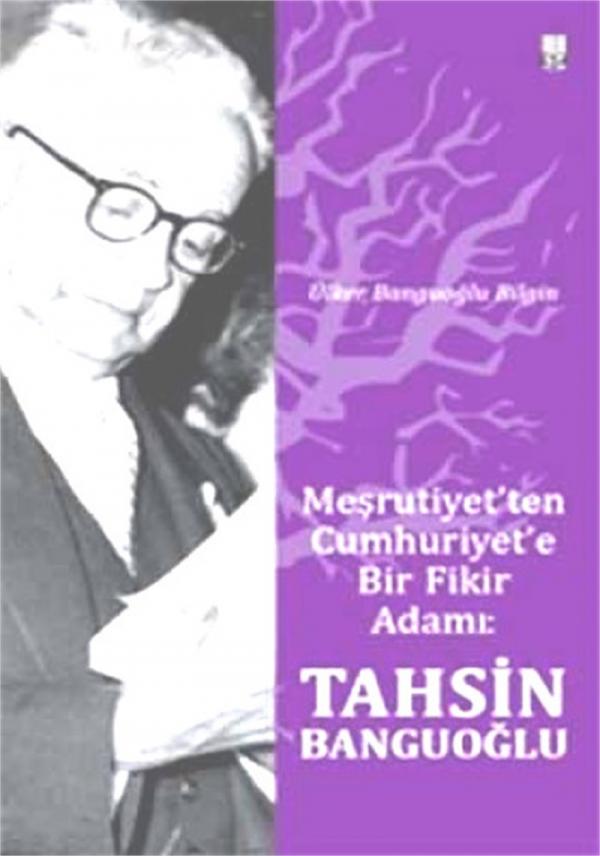 Meşrutiyet’ten Cumhuriyet’e Bir Fikir Adamı Tahsin Banguoğlu