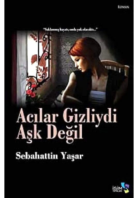 Acılar Gizliydi Aşk Değil — Sebahattin Yaşar