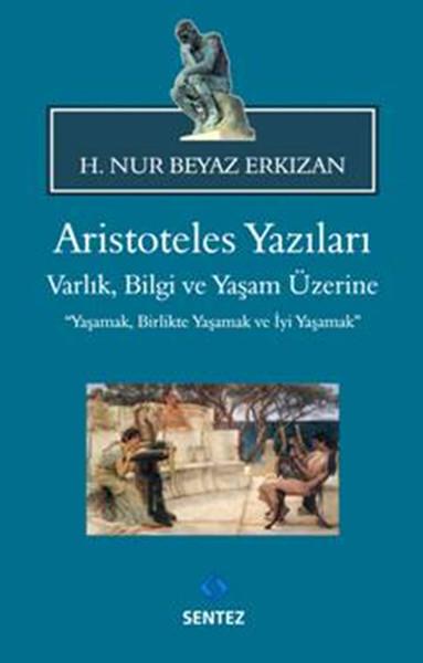Aristoteles Yazıları - Varlık, Bilgi ve Yaşam Üzerine