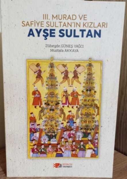 III. Murad ve Safiye Sultan'ın Kızları Ayşe Sultan