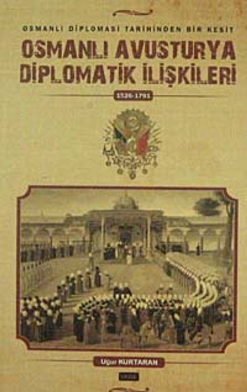 Osmanlı Avusturya Diplomatik İlişkileri (1526-1791) — Uğur Kurtaran