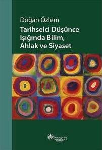 Tarihselci Düşünce Işığında Bilim, Ahlak ve Siyaset